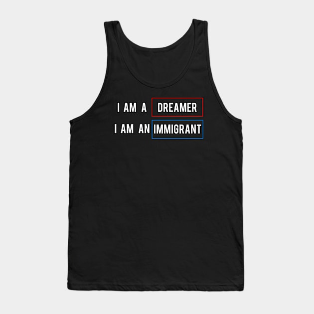 DACA I Am A Dreamer I Am An Immgrant Tank Top by lisalizarb